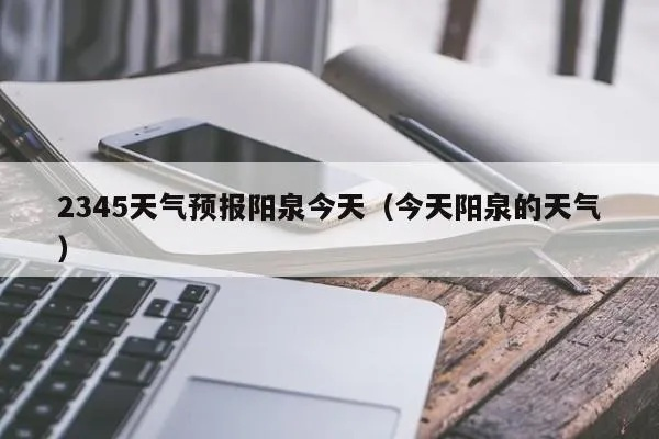 阳泉天气预报(阳泉天气预报2345) 阳泉天气预报(阳泉天气预报2345)