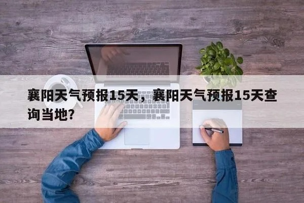 襄阳天气预报15天天气（襄阳市天气预报15天天气）
